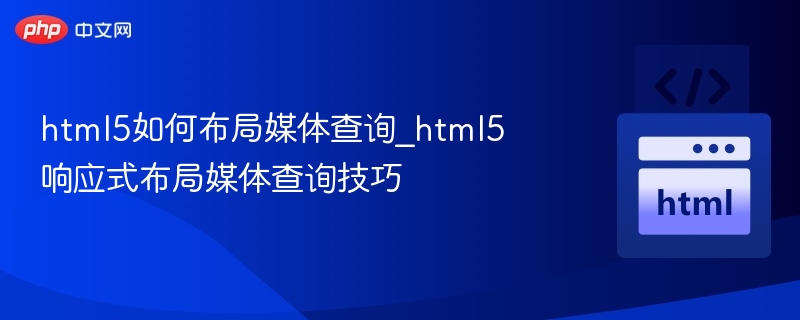 html5如何布局媒体查询_html5响应式布局媒体查询技巧