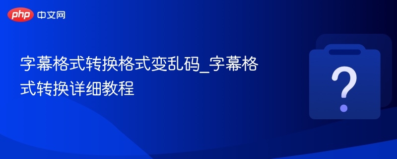字幕格式转换格式变乱码_字幕格式转换详细教程