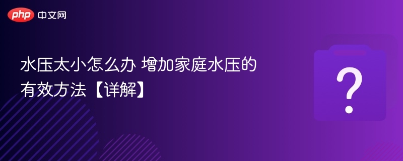 水压太小怎么办 增加家庭水压的有效方法【详解】