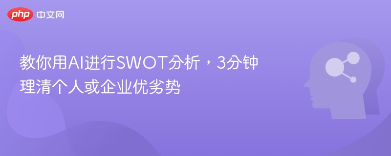AI速做SWOT分析，3分钟看懂优劣势