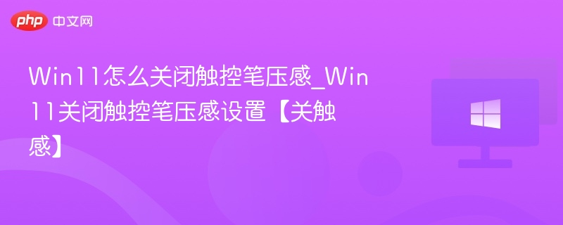 Win11关闭触控笔压感设置步骤
