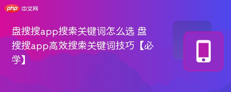 盘搜搜app搜索关键词怎么选 盘搜搜app高效搜索关键词技巧【必学】