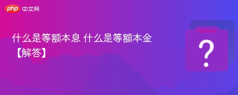 什么是等额本息 什么是等额本金【解答】