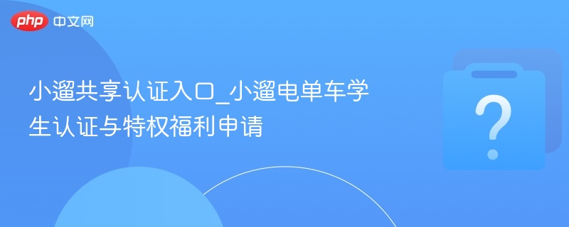 小遛共享认证入口与学生优惠攻略