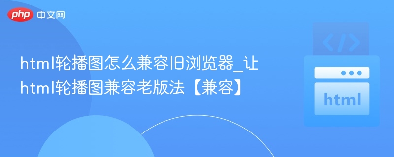 html轮播图怎么兼容旧浏览器_让html轮播图兼容老版法【兼容】