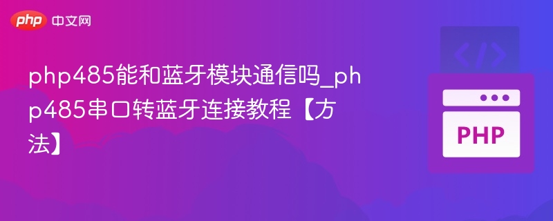 PHP485能与蓝牙模块通信吗？串口转蓝牙连接教程