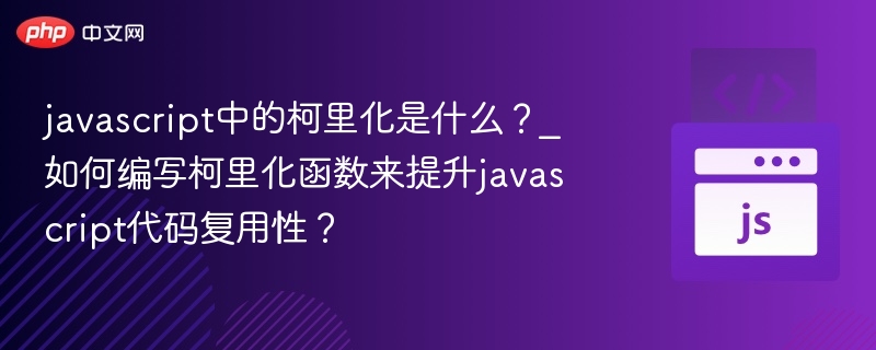 javascript中的柯里化是什么？_如何编写柯里化函数来提升javascript代码复用性？