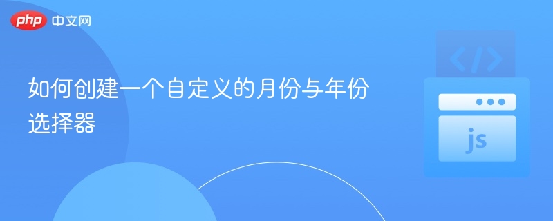 如何创建一个自定义的月份与年份选择器
