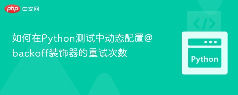 Python测试中如何动态设置@backoff重试次数