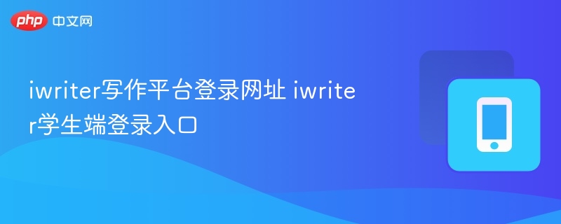 iwriter登录入口及学生端使用指南