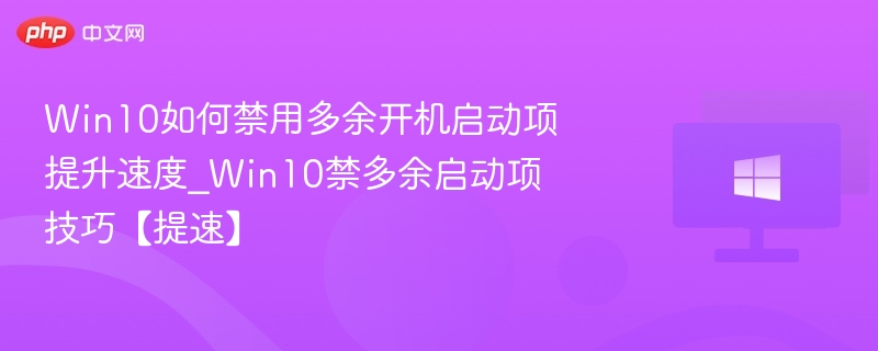 Win10如何禁用多余开机启动项提升速度_Win10禁多余启动项技巧【提速】