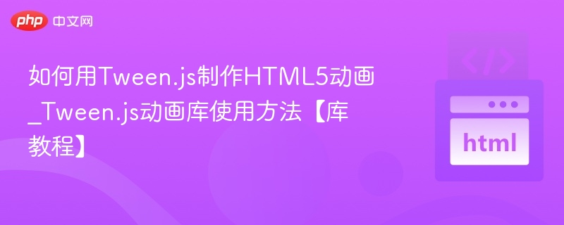 如何用Tween.js制作HTML5动画_Tween.js动画库使用方法【库教程】