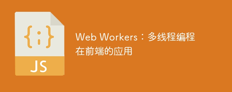Web Workers：多线程编程在前端的应用