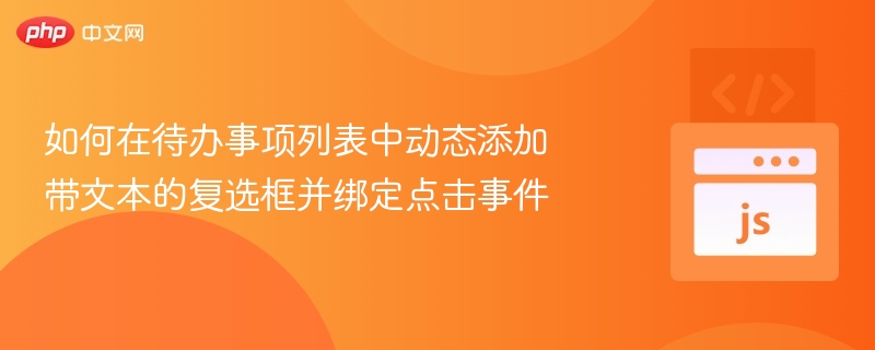 如何在待办事项列表中动态添加带文本的复选框并绑定点击事件
