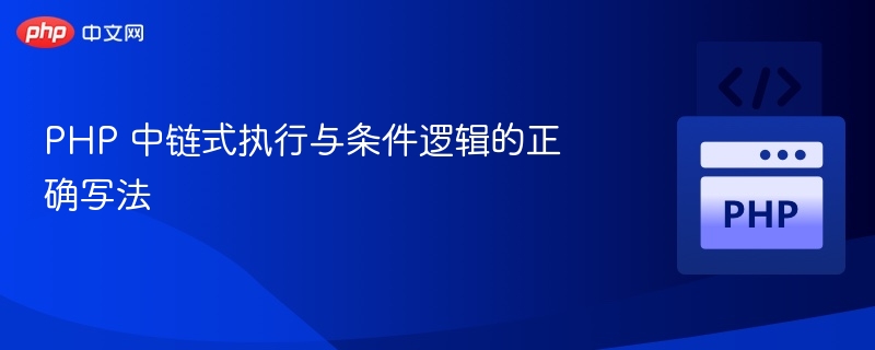 PHP 中链式执行与条件逻辑的正确写法
