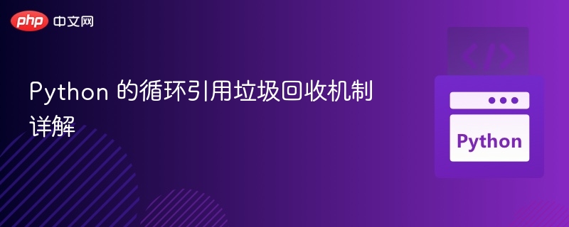 Python 的循环引用垃圾回收机制详解
