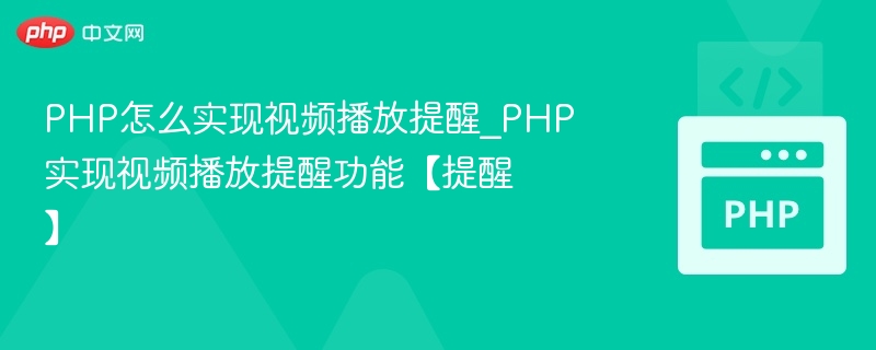 PHP怎么实现视频播放提醒_PHP实现视频播放提醒功能【提醒】