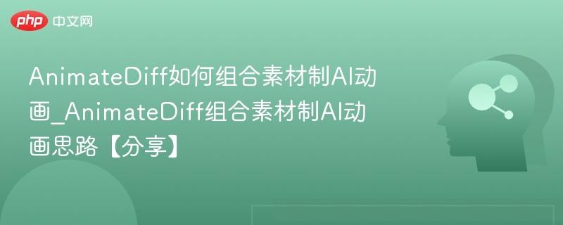 AnimateDiff素材制作思路与技巧分享