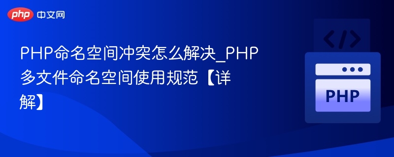 PHP命名空间冲突解决与规范使用