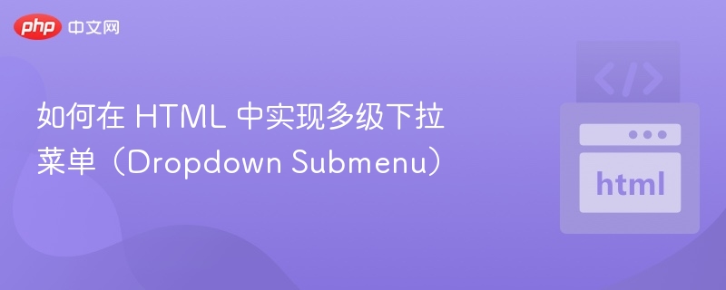 如何在 HTML 中实现多级下拉菜单（Dropdown Submenu）
