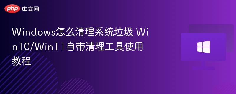 Windows垃圾清理教程：Win10/Win11工具使用指南