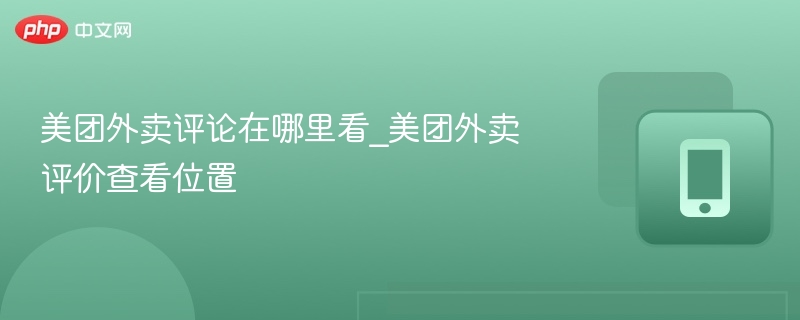 美团外卖评论在哪里看_美团外卖评价查看位置