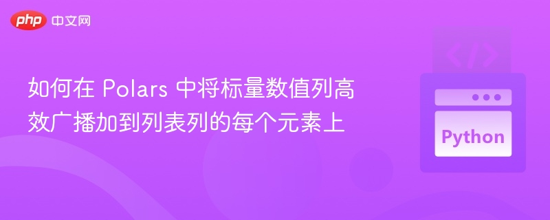 如何在 Polars 中将标量数值列高效广播加到列表列的每个元素上
