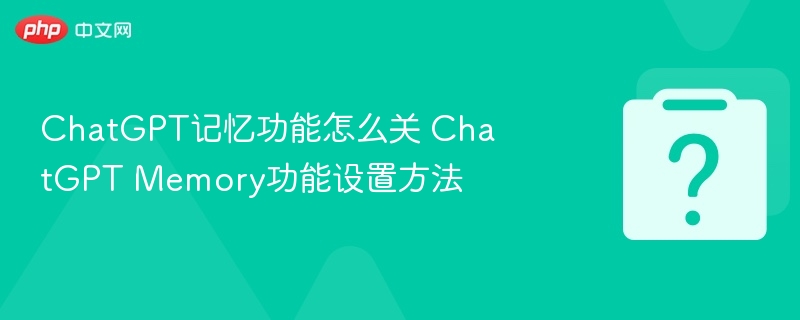 关闭ChatGPT记忆功能全攻略