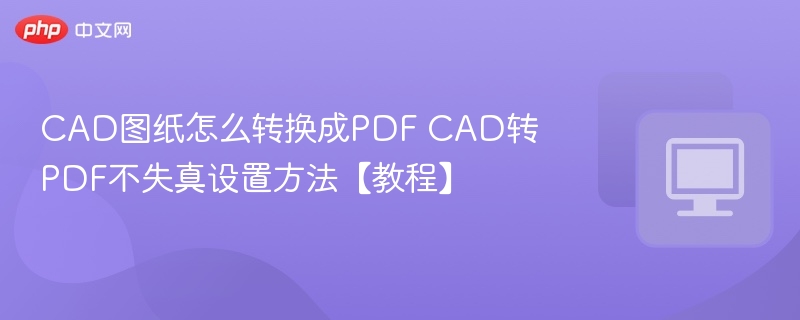 CAD转PDF不乱码设置技巧
