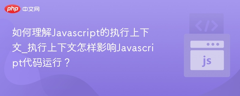 如何理解Javascript的执行上下文_执行上下文怎样影响Javascript代码运行?