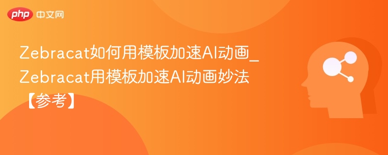 Zebracat如何用模板加速AI动画_Zebracat用模板加速AI动画妙法【参考】