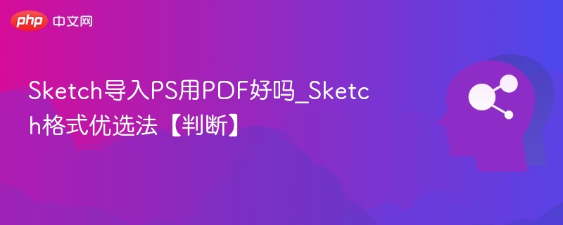 Sketch转PS用PDF靠谱吗？格式选择全攻略