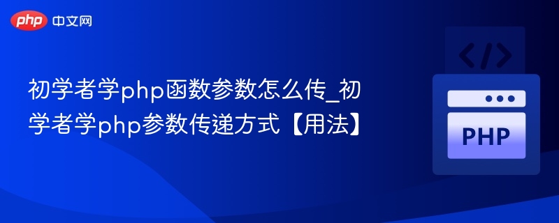 初学者学php函数参数怎么传_初学者学php参数传递方式【用法】