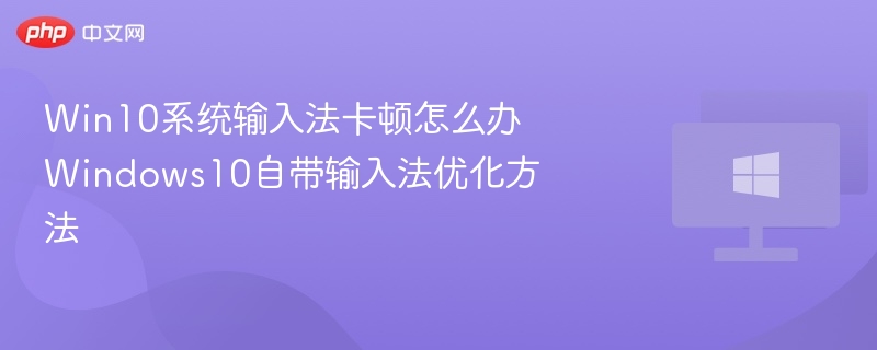 Win10输入法卡顿怎么解决