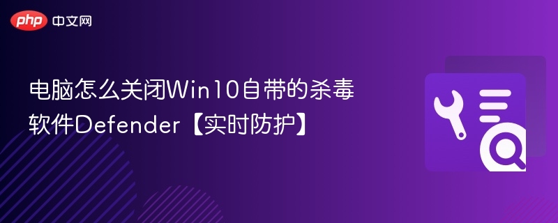 关闭Win10Defender实时防护步骤详解