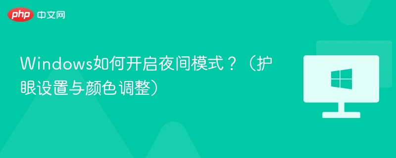 Windows如何开启夜间模式？（护眼设置与颜色调整）