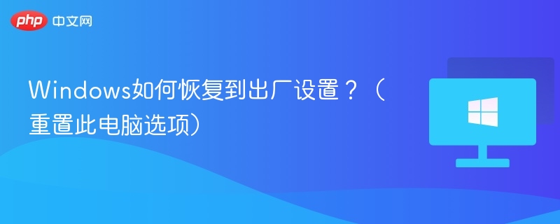 Windows重置出厂设置步骤详解