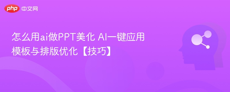 怎么用ai做PPT美化 AI一键应用模板与排版优化【技巧】