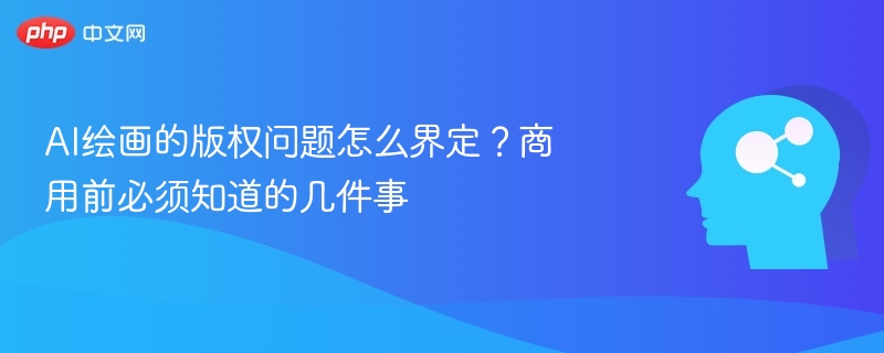 AI绘画版权怎么算？商用注意这些要点