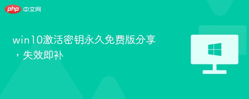 Win10激活密钥免费分享，失效可补发