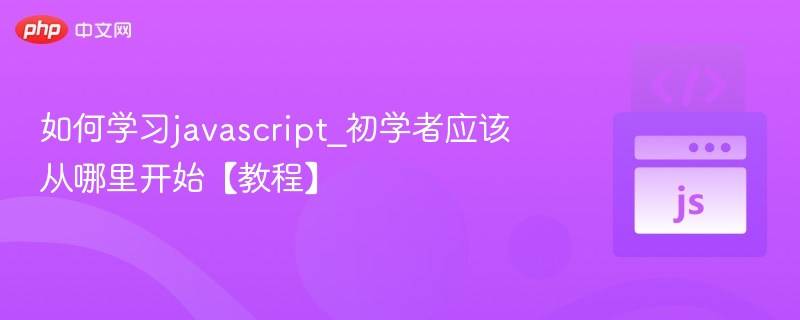 如何学习javascript_初学者应该从哪里开始【教程】
