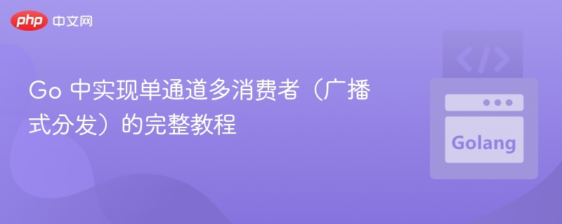 Go实现多消费者通道教程详解