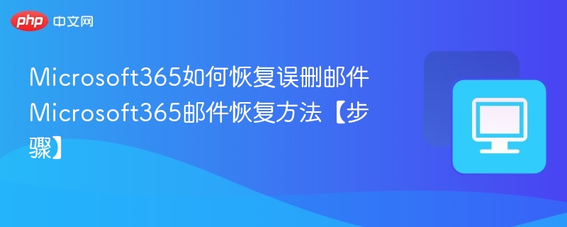 Microsoft365误删邮件怎么恢复