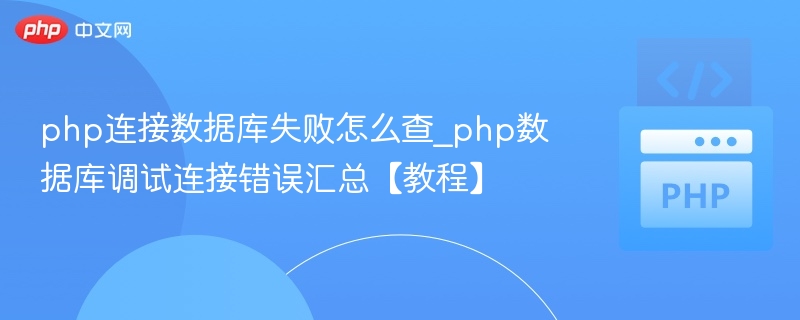 PHP连接数据库失败怎么查？常见错误解决方法