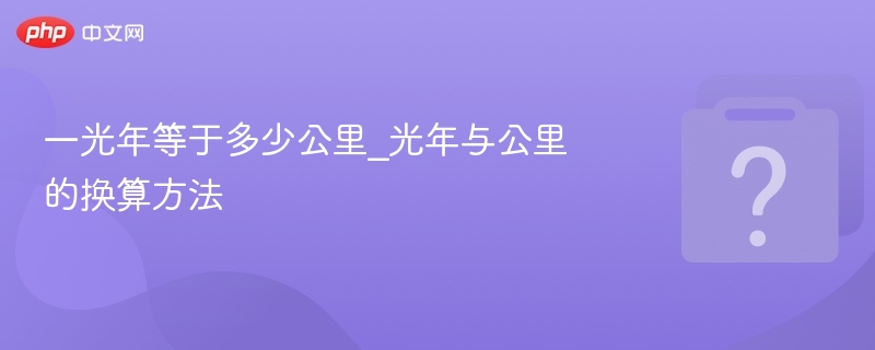 一光年等于多少公里？换算方法全解析