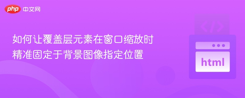 固定覆盖层位置的技巧分享