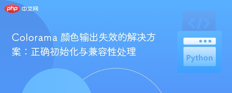 Colorama颜色失效解决方法及初始化技巧