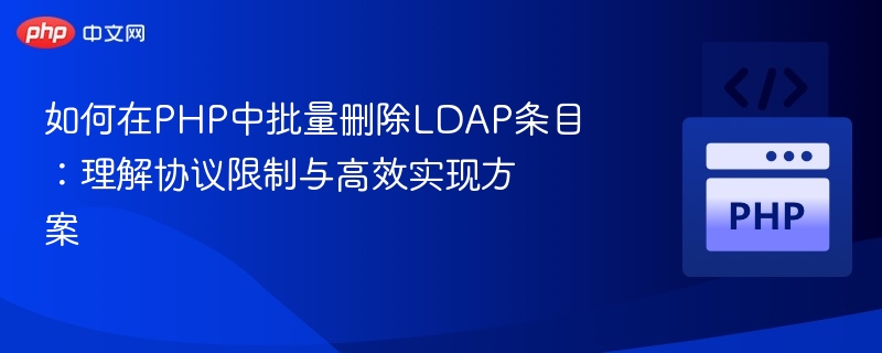PHP批量删除LDAP条目技巧与限制解析