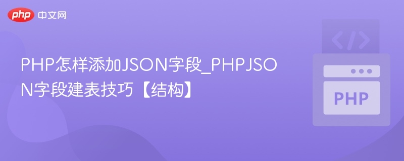 PHP怎样添加JSON字段_PHPJSON字段建表技巧【结构】