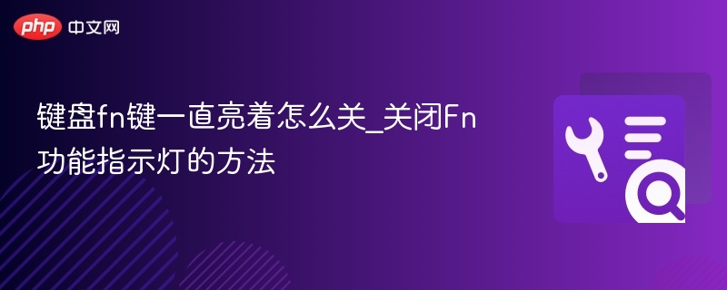 Fn键常亮怎么关？Fn灯关闭方法详解